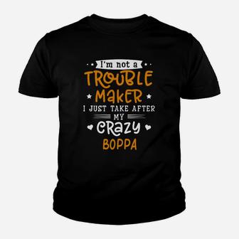 I Am Not A Trouble Maker I Just Take After My Crazy Boppa Funny Saying Family Gift Kid T-Shirt - Seseable
