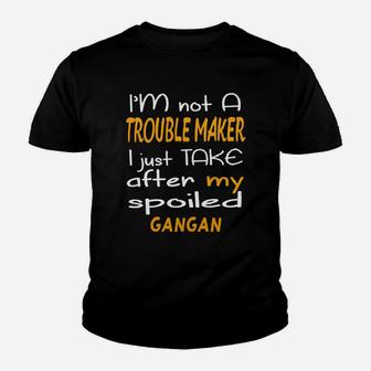 I Am Not A Trouble Maker I Just Take After My Spoiled Gangan Funny Women Saying Kid T-Shirt - Seseable