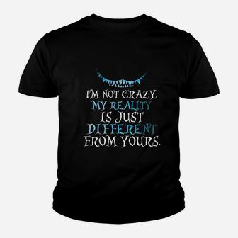 I Am Not Crazy My Reality Is Just Different From Yours Kid T-Shirt - Seseable