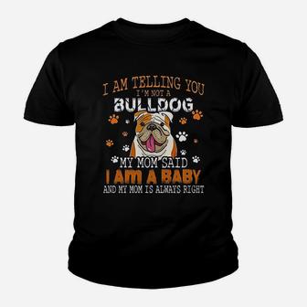 I Am Telling You Im Not A Bulldog My Mom Said I Am A Baby And My Mom Is Always Right Dog Lover Kid T-Shirt - Seseable