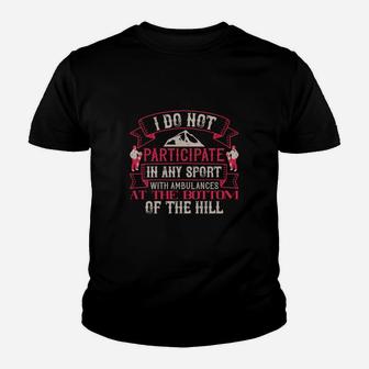 I Do Not Participate In Any Sport With Ambulances At The Bottom Of The Hill Kid T-Shirt - Seseable