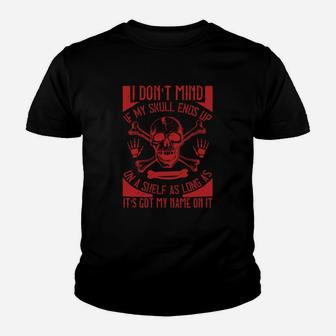 I Dont Mind If My Skull Ends Up On A Shelf As Long As It Is Got My Name On It Kid T-Shirt - Seseable