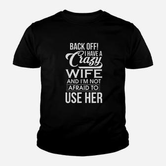 I Have A Crazy Wife I Am Not Afraid To Use Her Kid T-Shirt - Seseable