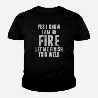 I Know I Am On Fire Welder Gift Funny Welding Quote Weld Kid T-Shirt - Seseable
