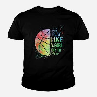 I Know I Play Like A Girl Try To Keep Up Basketball Kid T-Shirt - Seseable