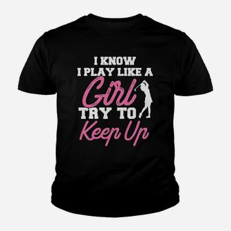I Know I Play Like A Girl Try To Keep Up Golf Kid T-Shirt - Seseable