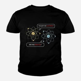 I Lost An Electron Are You Positive Chemistry Joke Youth T-shirt - Seseable