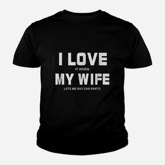 I Love It When My Wife Lets Me Buy Car Parts Funny Kid T-Shirt - Seseable