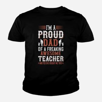 I m A Proud Dad Of A Freaking Awesome Teacher And Yes She Bought Me This Kid T-Shirt - Seseable