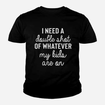 I Need A Double Shot Of Whatever My Kids Are On Youth T-shirt - Seseable