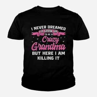 I Never Dreamed Id Grow Up To Be A Crazy Grandma Kid T-Shirt - Seseable