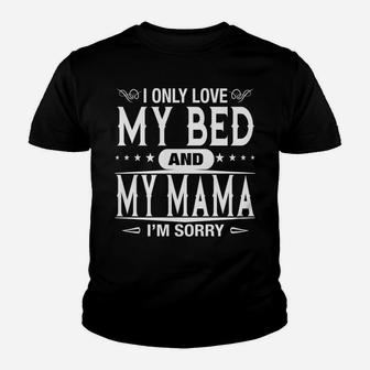 I Only Love My Bed And My Mama Im Sorry Funny Family Kid T-Shirt - Seseable