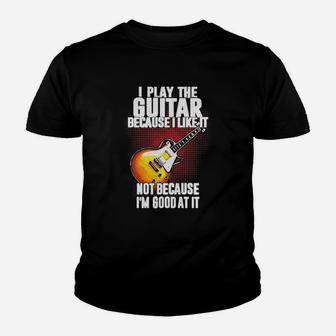 I Play The Guitar Because I Like It Not Because Im Good At It Kid T-Shirt - Seseable