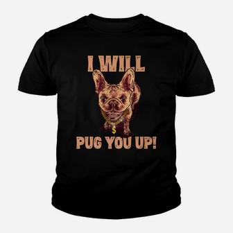 I Will Pug You Up Funny Pug Dog Lover Saying Gifts Kid T-Shirt - Seseable