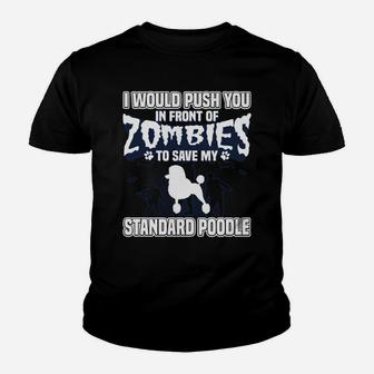 I Would Push You In Front Of Zombies To Save My Standard Poodle Kid T-Shirt - Seseable