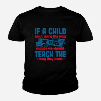 If A Child Can’t Learn The Way We Teach Maybe We Should Teach The Way They Learn Kid T-Shirt - Seseable