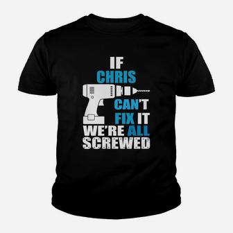If Chris Cant Fix It Were All Screwed Daddy Funny Kid T-Shirt - Seseable