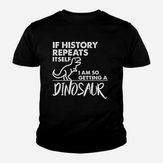 If History Repeats Itself I Am So Getting A Dinosaur Humor Funny Youth T-shirt - Seseable