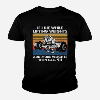 If I Die While Lifting Weights Add More Weights Then Call 911 Vintage Gift For Men Kid T-Shirt - Seseable