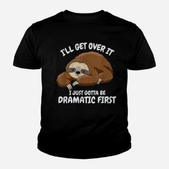 I'll Get Over It I Just Gotta Be Dramatic First Funny Sloth Kid T-Shirt - Seseable