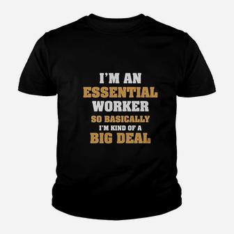 Im An Essential Worker So Basically I Am Kind Of A Big Deal Job Kid T-Shirt - Seseable