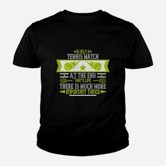Is Only A Tennis Match At The End That's Life There Is Much More Important Things Kid T-Shirt - Seseable