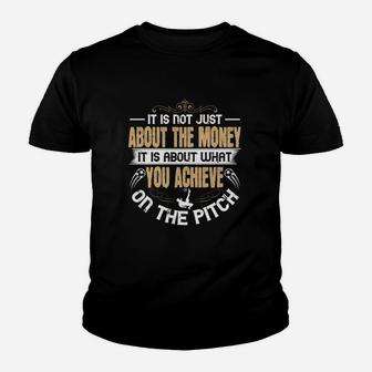 It Is Not Just About The Money It Is About What You Achieve On The Pitch Kid T-Shirt - Seseable