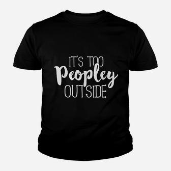 It Is Too Peopley Outside Funny Sarcastic Saying Quote Kid T-Shirt - Seseable