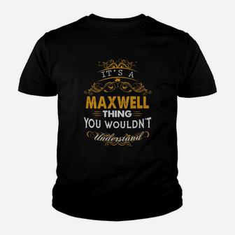 Its A Maxwell Thing You Wouldnt Understand - Maxwell T Shirt Maxwell Hoodie Maxwell Family Maxwell Tee Maxwell Name Maxwell Lifestyle Maxwell Shirt Maxwell Names Kid T-Shirt - Seseable