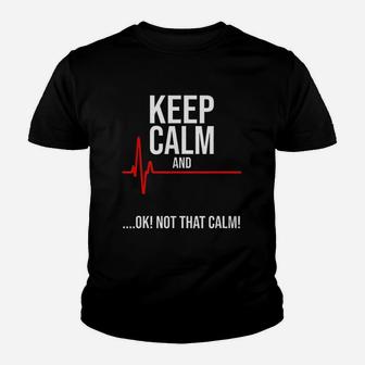 Keep Calm And Ok Not That Calm Funny Medical Emergency Kid T-Shirt - Seseable