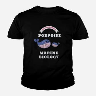 Marine Biology Now My Life Has A Porpoise Biology Pun Kid T-Shirt - Seseable