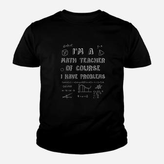 Math Teacher Of Course I Have Problems Professor Gift Kid T-Shirt - Seseable