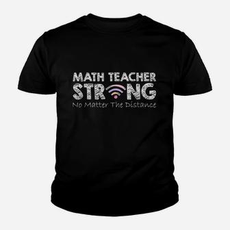 Math Teacher Strong No Matter The Distance Math Teacher Gift Kid T-Shirt - Seseable