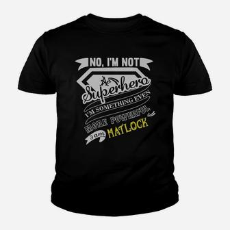 Matlock I'm Not Superhero More Powerful I Am Matlock Name Gifts T Shirt Youth T-shirt - Seseable