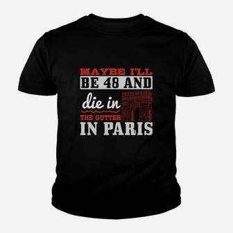 Maybe I'll Be 48 And Die In The Gutter In Paris Kid T-Shirt - Seseable