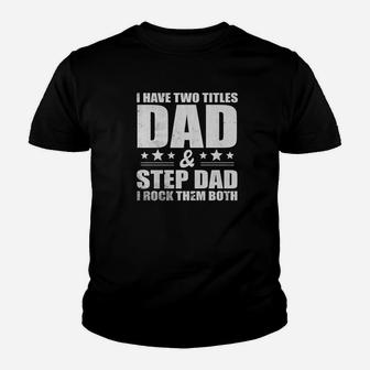 Mens I Have Two Titles Dad And Step Dad I Rock Them Both Tshir Kid T-Shirt - Seseable
