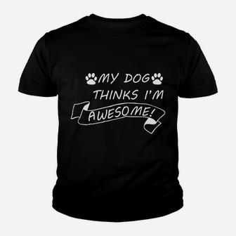 My Dog Thinks Im Awesome Funny Dog Men Women Kids Kid T-Shirt - Seseable