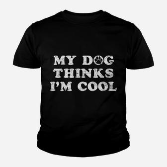 My Dog Thinks Im Cool Funny Pet Animal Lover Gifts Kid T-Shirt - Seseable
