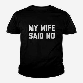 My Wife Said No Funny Saying Sarcastic Dad Marriage Kid T-Shirt - Seseable