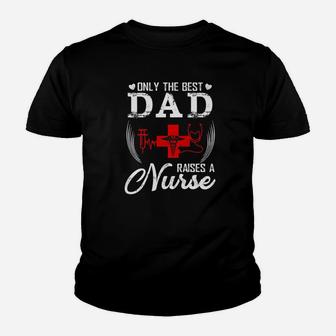 Only The Best Dad Raises A Nurse Funny Fathers Day Dad Gift Kid T-Shirt - Seseable