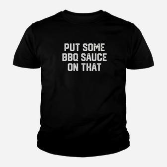 Put Some Bbq Sauce On That Fathers Day Dad Grilling Gift Premium Kid T-Shirt - Seseable