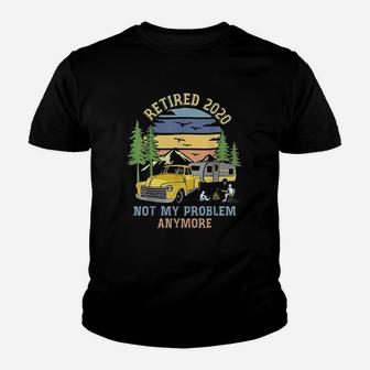 Retired 2020 Not My Problem Anymore Camping Retirement Gift Kid T-Shirt - Seseable