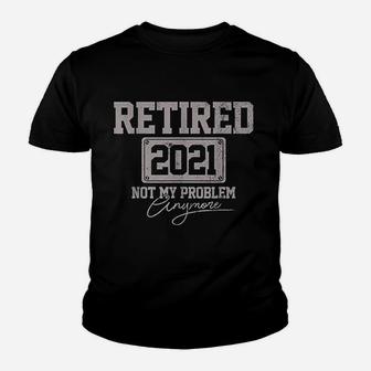 Retired 2021 Not My Problem Anymore Funny Retirement Kid T-Shirt - Seseable