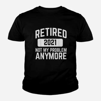 Retired 2021 Not My Problem Anymore Retirement Kid T-Shirt - Seseable