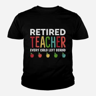 Retired Teacher Every Child Left Behind Funny Gift Kid T-Shirt - Seseable