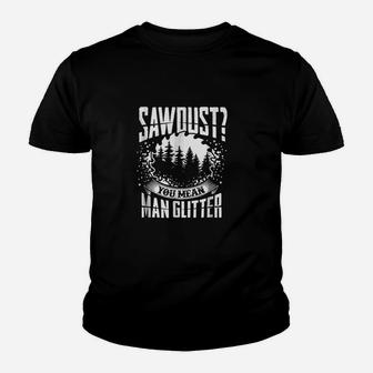Sawdust Is Man Glitter Woodworking Great Gift Idea Kid T-Shirt - Seseable