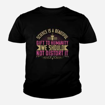 Science Is A Beautiful Gift To Humanity We Should Not Distort It Kid T-Shirt - Seseable