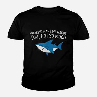 Sharks Make Me Happy You Not So Much Funny Sharks Kid T-Shirt - Seseable