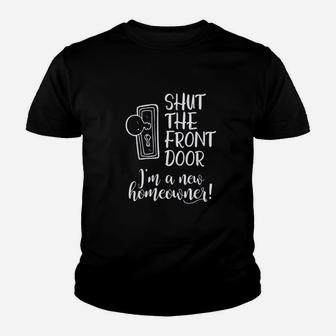 Shut The Front Door I Am A New Homeowner Housewarming Youth T-shirt