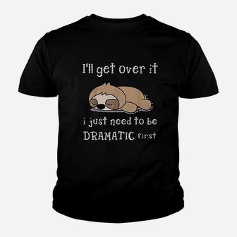 Sloth 'll Get Over It Just Need To Be Dramatic First Kid T-Shirt - Seseable